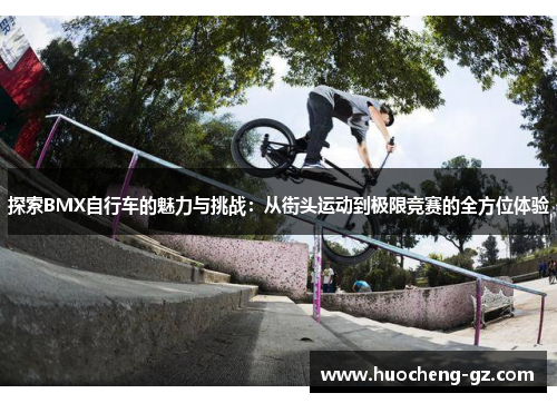 探索BMX自行车的魅力与挑战：从街头运动到极限竞赛的全方位体验