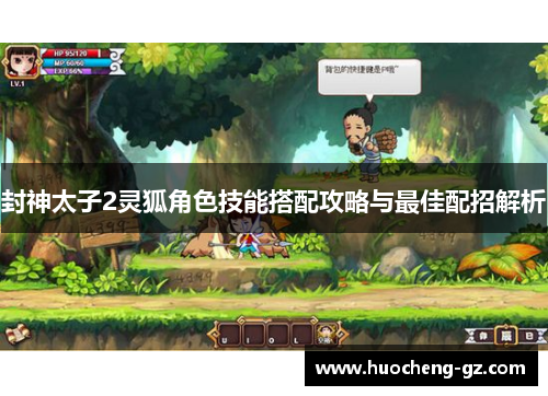 封神太子2灵狐角色技能搭配攻略与最佳配招解析